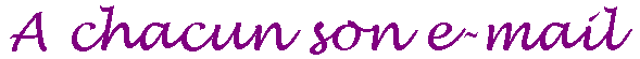 A chacun son e-mail